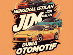 Mengenal Istilah JDM dalam Dunia Otomotif