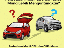 Perbedaan Mobil CBU dan CKD: Mana Lebih Menguntungkan?