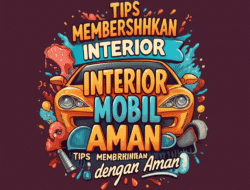 Tips Membersihkan Interior Mobil dengan Aman