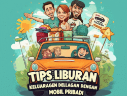 Tips Liburan Keluarga dengan Mobil Pribadi